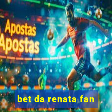 bet da renata fan